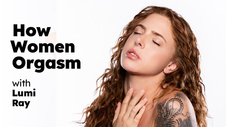 Watch Lumi Ray: How Women Orgasm